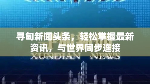 尋甸新聞頭條，輕松掌握最新資訊，與世界同步連接