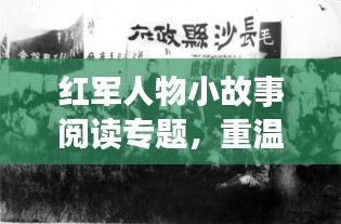 紅軍人物小故事閱讀專題，重溫歷史，感悟英雄風(fēng)采