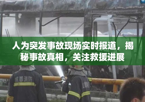 人為突發(fā)事故現(xiàn)場實時報道，揭秘事故真相，關(guān)注救援進展