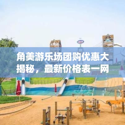 角美游樂場團(tuán)購優(yōu)惠大揭秘，最新價格表一網(wǎng)打盡