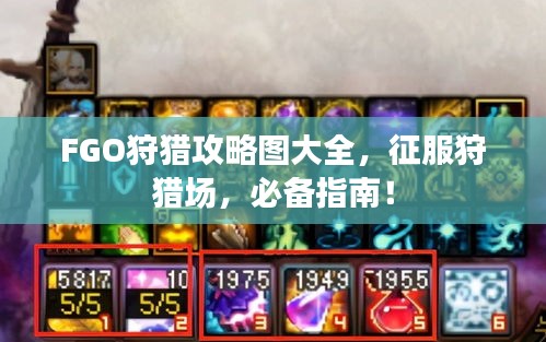 FGO狩獵攻略圖大全，征服狩獵場，必備指南！