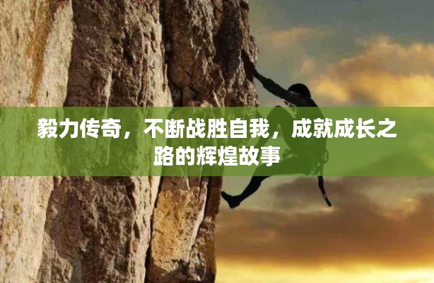毅力傳奇，不斷戰(zhàn)勝自我，成就成長(zhǎng)之路的輝煌故事