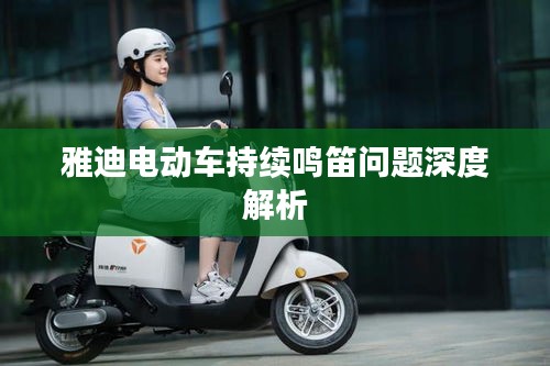 雅迪電動(dòng)車持續(xù)鳴笛問(wèn)題深度解析
