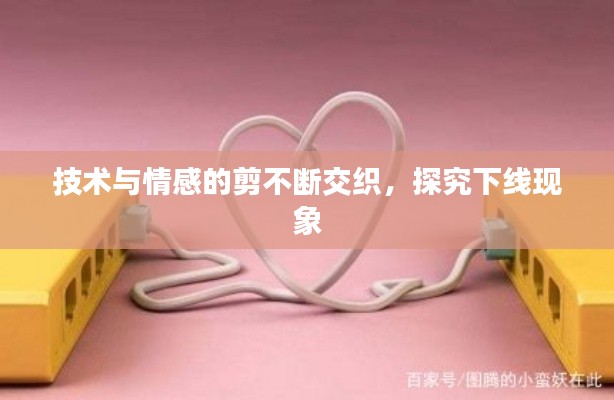 技術(shù)與情感的剪不斷交織，探究下線現(xiàn)象