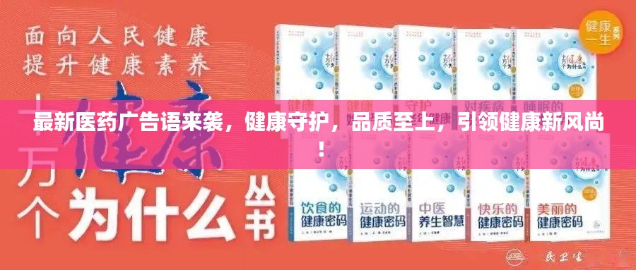 最新醫(yī)藥廣告語來襲，健康守護(hù)，品質(zhì)至上，引領(lǐng)健康新風(fēng)尚！