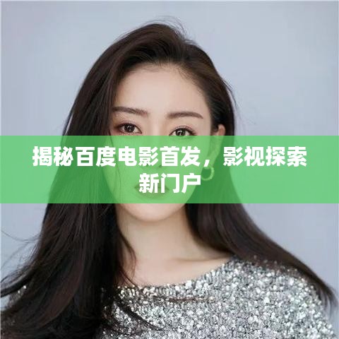 揭秘百度電影首發(fā)，影視探索新門戶