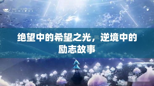 絕望中的希望之光，逆境中的勵志故事