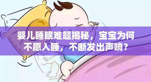嬰兒睡眠難題揭秘，寶寶為何不愿入睡，不斷發(fā)出聲響？