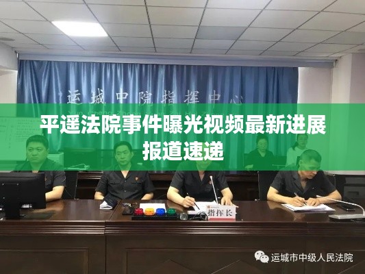 平遙法院事件曝光視頻最新進(jìn)展報(bào)道速遞