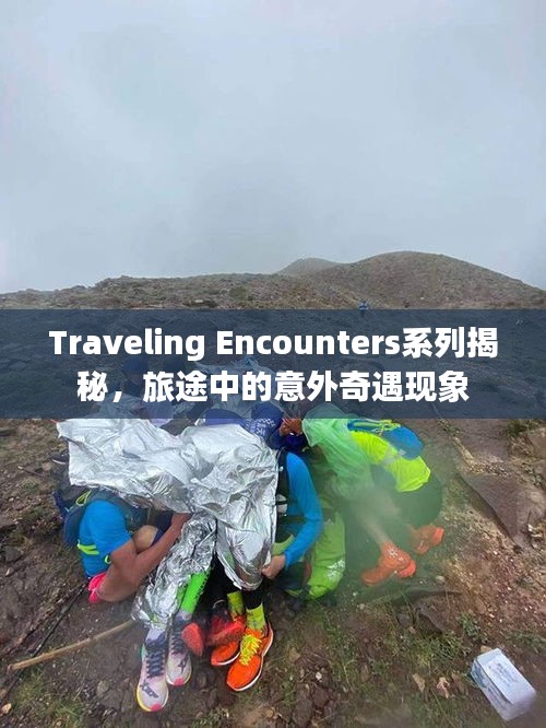Traveling Encounters系列揭秘，旅途中的意外奇遇現(xiàn)象