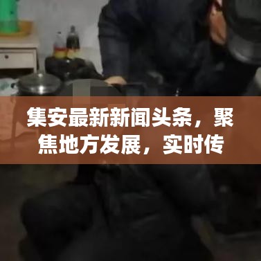 集安最新新聞頭條，聚焦地方發(fā)展，實(shí)時傳遞最新資訊