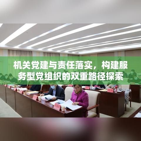 機(jī)關(guān)黨建與責(zé)任落實，構(gòu)建服務(wù)型黨組織的雙重路徑探索