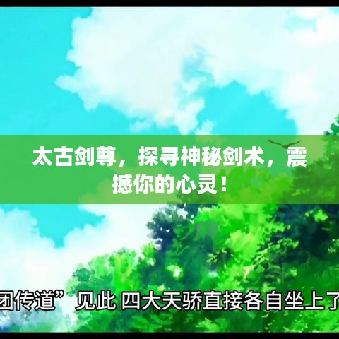 太古劍尊，探尋神秘劍術(shù)，震撼你的心靈！