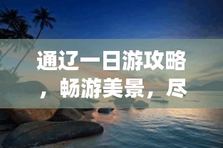 通遼一日游攻略，暢游美景，盡享精彩之旅！