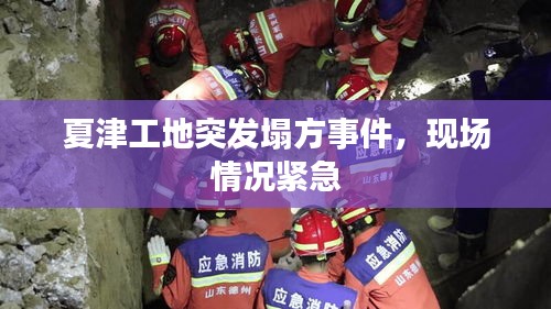 夏津工地突發(fā)塌方事件，現(xiàn)場(chǎng)情況緊急