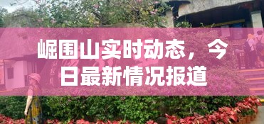 崛圍山實時動態(tài)，今日最新情況報道