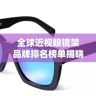 全球近視眼鏡架品牌排名榜單揭曉！