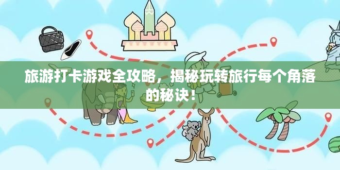 旅游打卡游戲全攻略，揭秘玩轉(zhuǎn)旅行每個(gè)角落的秘訣！
