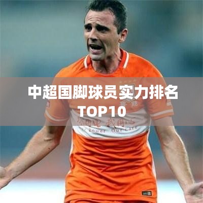 中超國腳球員實力排名TOP10