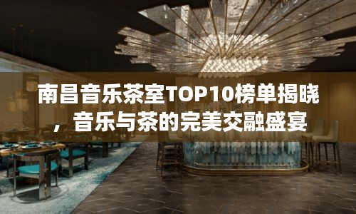 南昌音樂茶室TOP10榜單揭曉，音樂與茶的完美交融盛宴