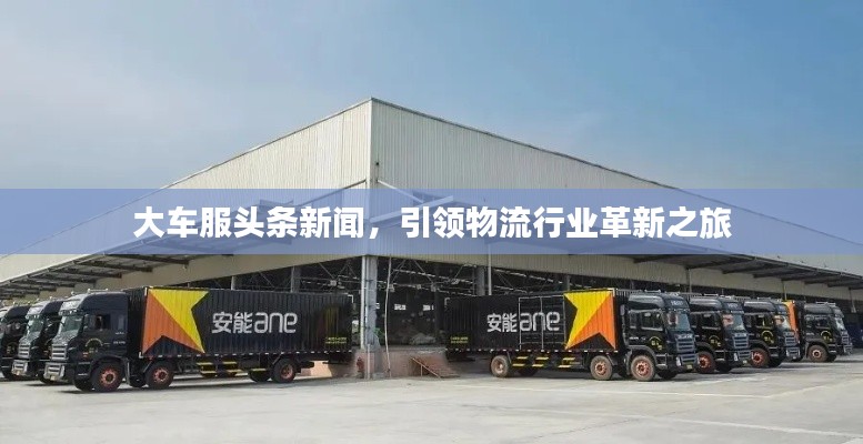 大車服頭條新聞，引領物流行業(yè)革新之旅