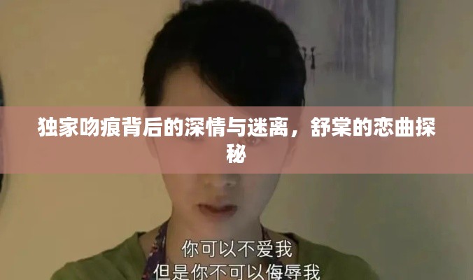 獨(dú)家吻痕背后的深情與迷離，舒棠的戀曲探秘